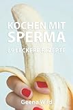KOCHEN MIT SPERMA - 69 leckere Rezepte: Scherznotizbuch als Geschenk