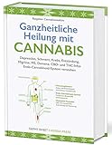 Ganzheitliche Heilung mit Cannabis: Depression, Schmerz, Krebs, Entzündung, Migräne, MS, Demenz....
