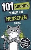 101 Gründe, warum ich Menschen hasse: Warum Smalltalk die schlimmste Folter ist - Mit Sarkasmus,...
