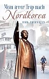 Mein irrer Trip nach Nordkorea: Ein Reisebericht aus dem isoliertesten Land der Welt (Die etwas...