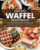 Das XXL Waffel Rezeptbuch: 123 köstliche und abwechslungsreiche Waffel Rezepte zum einfachen...