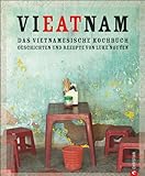 Vietnam Kochbuch: Vieatnam – Das vietnamesische Kochbuch. Geschichten und Rezepte von Luke Nguyen....