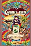 Cannabis- Küche. Backen & Kochen mit Gras – Das ultimative Hanf-Kochbuch
