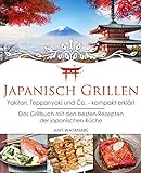 Japanisch Grillen - Yakitori, Teppanyaki und Co. - kompakt erklärt: Das Grillbuch mit den besten...